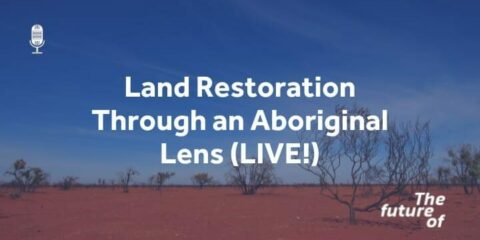 The Future Of: Land Restoration: Through an Aboriginal Lens