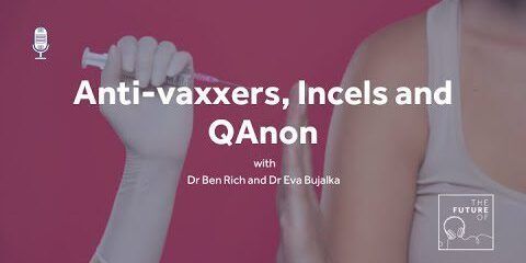 The Future Of: Anti-vaxxers, Incels and QAnon | Drs Ben Rich and Eva Bujalka